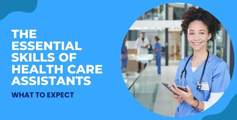 The Essential Skills of Health Care Assistants: What to Expect